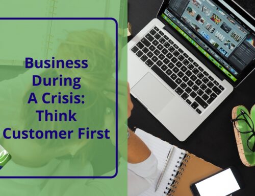 Business During A Crisis: Think Customer First