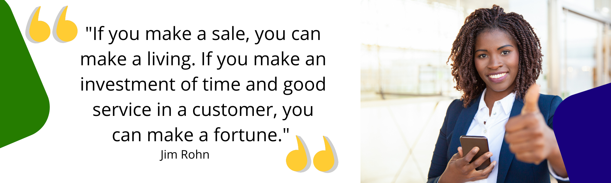 If you make a sale, you can make a living,. If you make an investment of time and good service in a customer, you can make a fortune. Quote from Jim Rohn